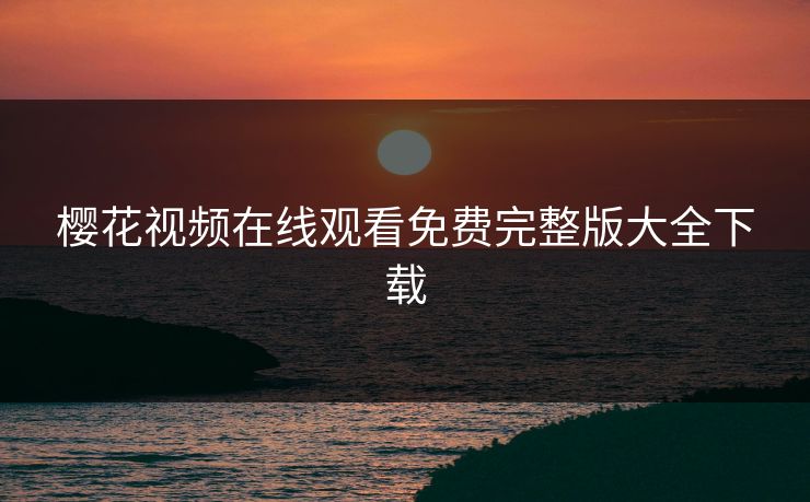 樱花视频在线观看免费完整版大全下载